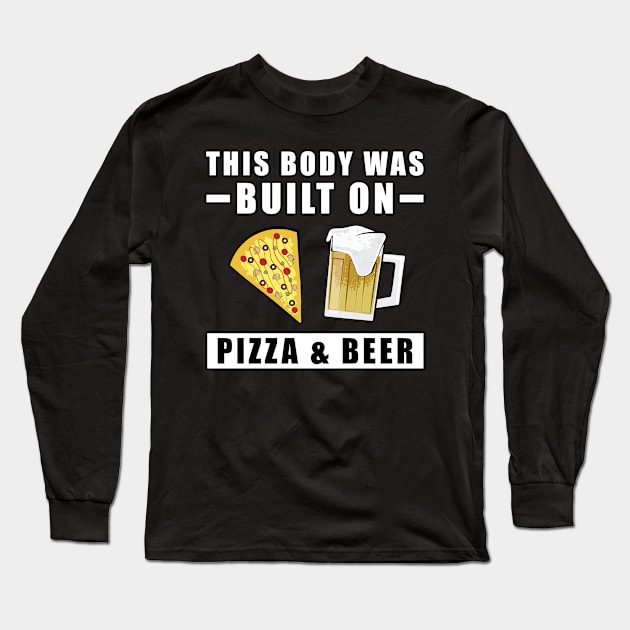 This Body was built on Pizza & Beer Long Sleeve T-Shirt by DesignWood Atelier